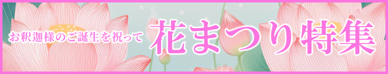 お釈迦様のご誕生を祝って！ご法要用品から供養具、お線香まで特価にてご案内！