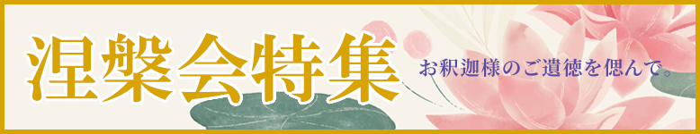 涅槃会特集開催中！お釈迦様のご遺徳をしのんで。お線香、お焼香、蝋燭、その他ご法要に必要なものを特価でご案内！
